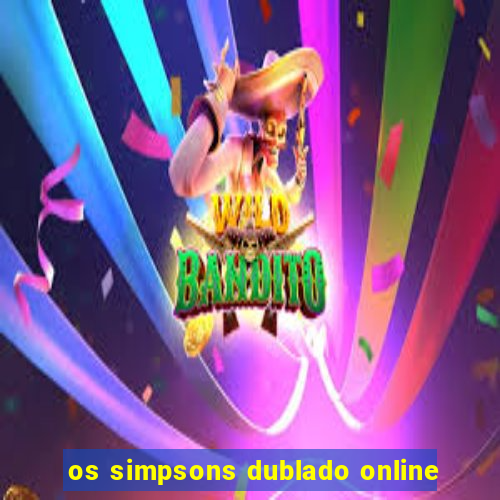 os simpsons dublado online